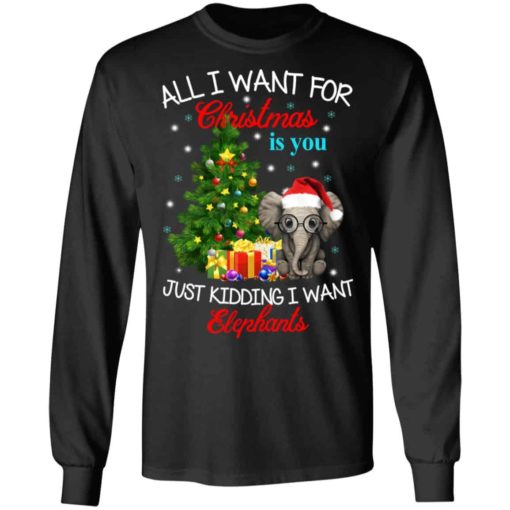 All I Want For Christmas Is You Just Kidding I Want Elephants Christmas Sweater