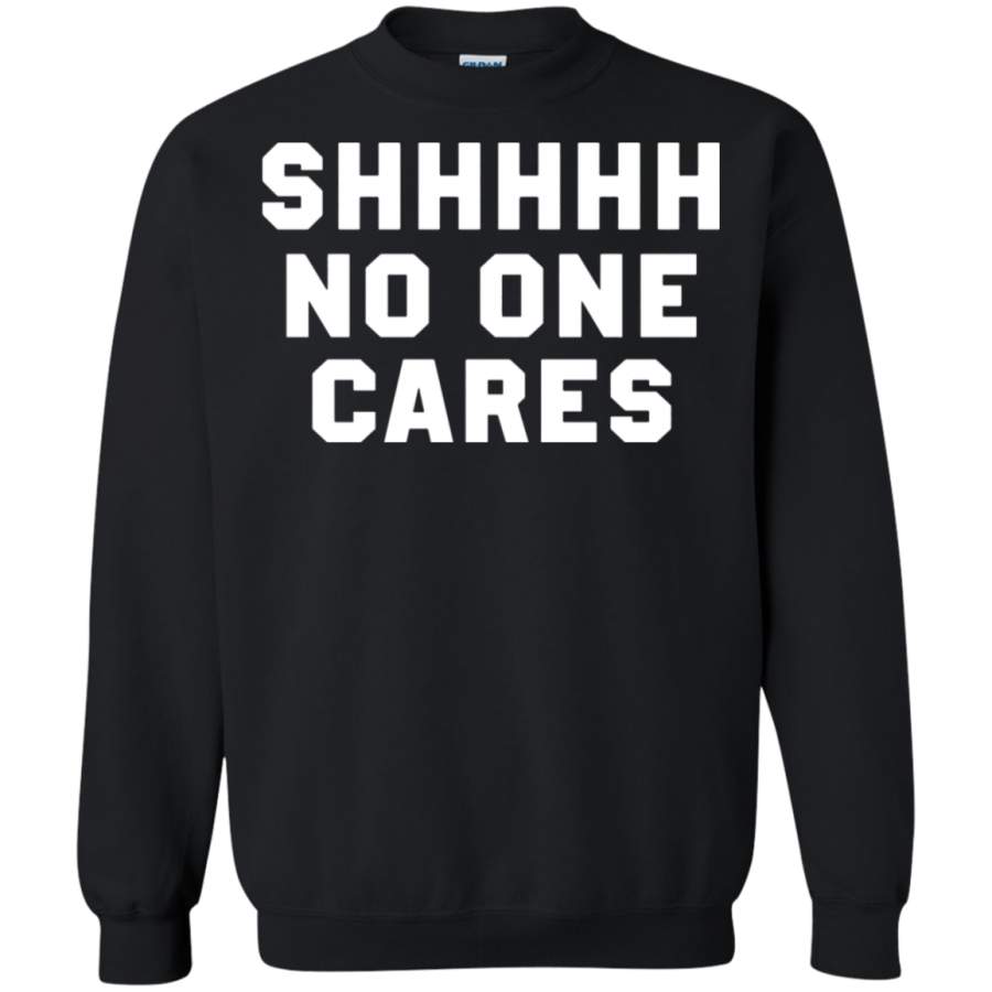 AGR Shhhhh No One Cares Sarcastic Sweatshirt