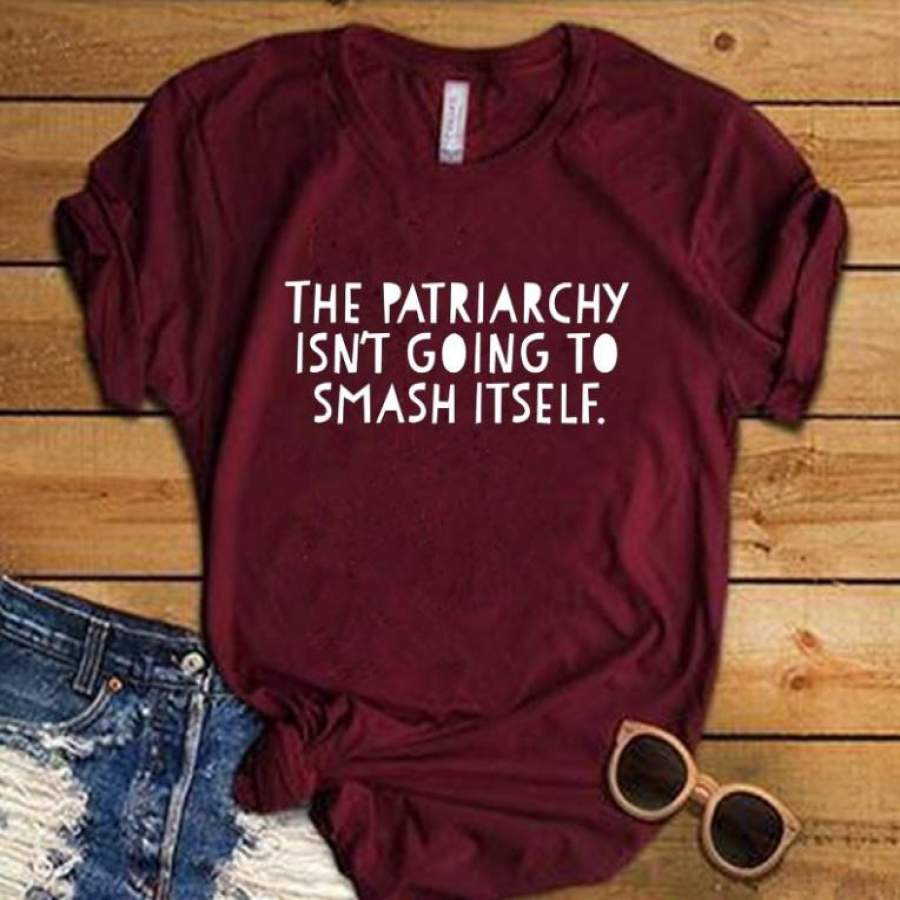 The Patriarchy Isn’T Going To Smash Itself T-Shirt Unisex Women Aesthetic Slogan Tshirt Casual Graphic Funny Tee Shirt Top