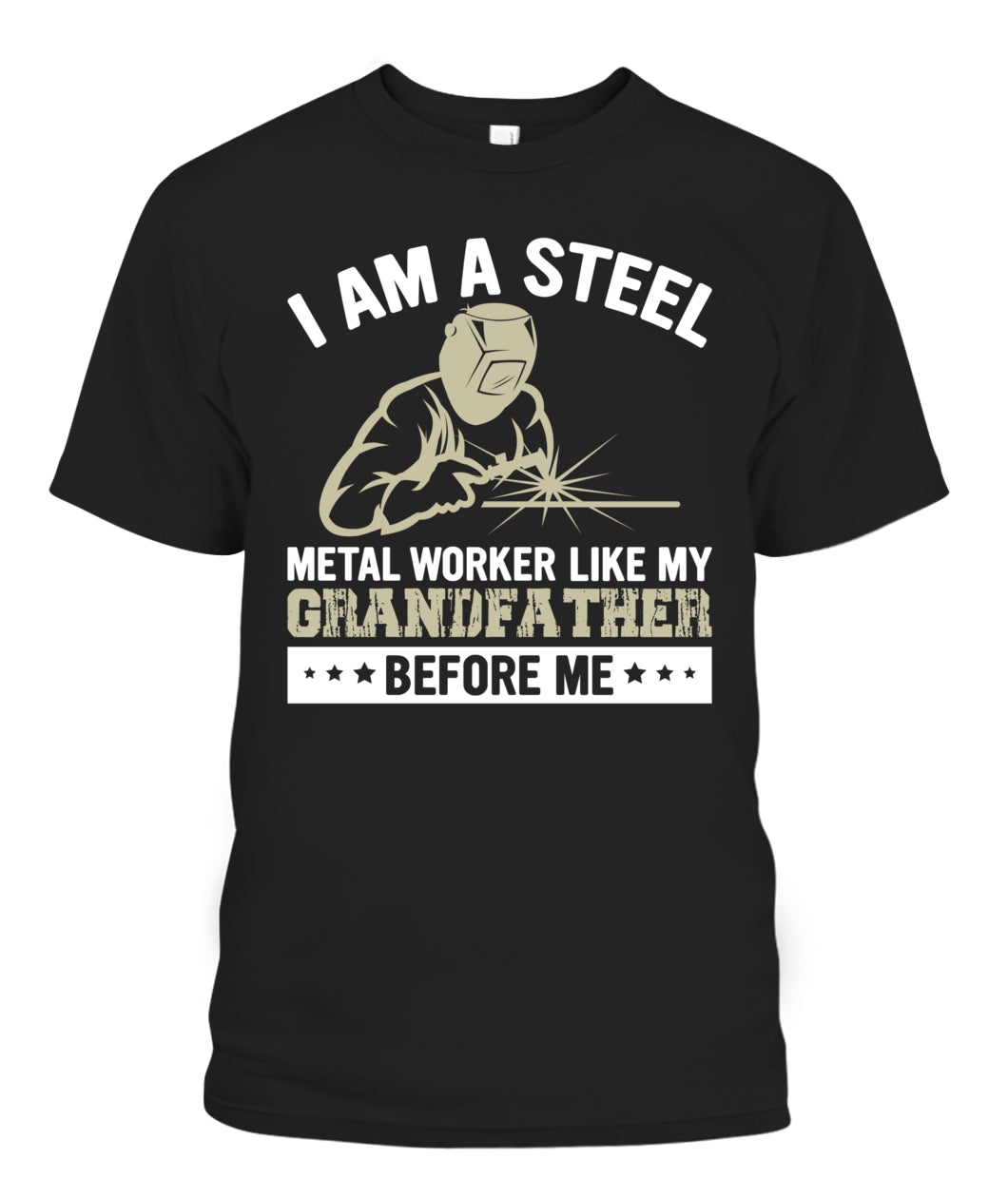I Am A Steel Metal Worker Like My Grandfather Before Me- Unisex T-Shirt  P072