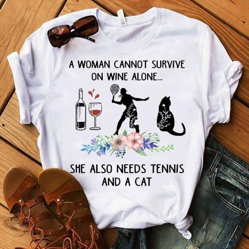 A Woman Cannot Survive On Wine Alone She Also Need Tennis And A Cat Best Gift For The Woman Who Love Sport And Animal Quotes Whites Men And Women T Shirt S-5Xl