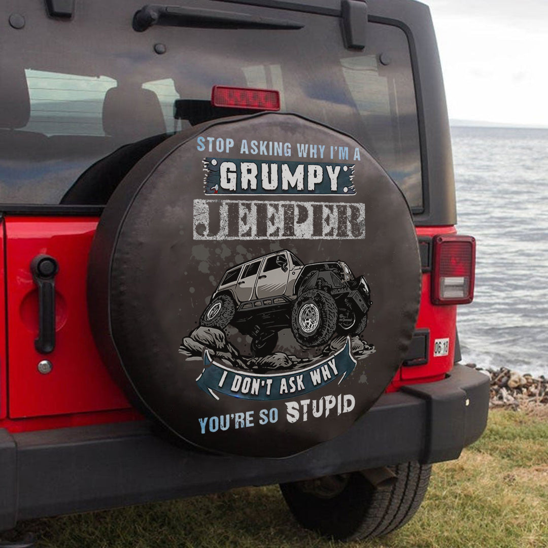 Jeep Stop Asking Why I’M A Grumpy Jeeper I Don’T Ask Why You’Re So Stupid Spare Tire Cover Lt11