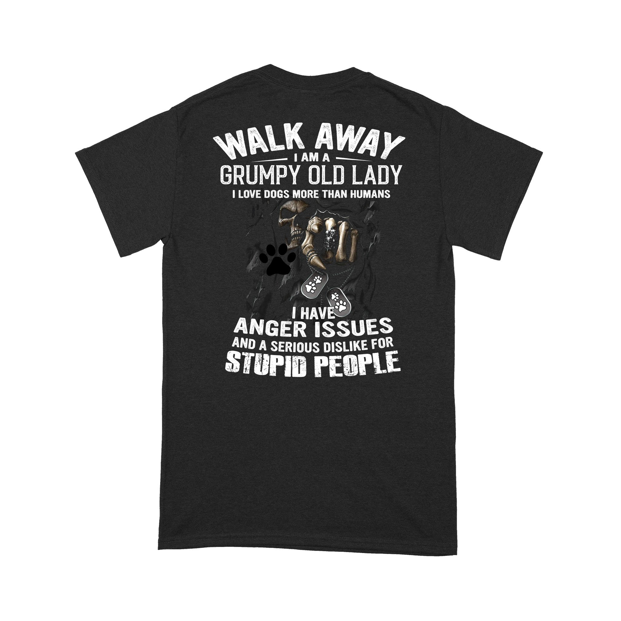 Skull Walk Away I Am A Grumpy Old Lady I Love Dogs More Than Humans I Have Anger Issues And A Serious Dislike For Stupid People Shirt – Standard T-shirt