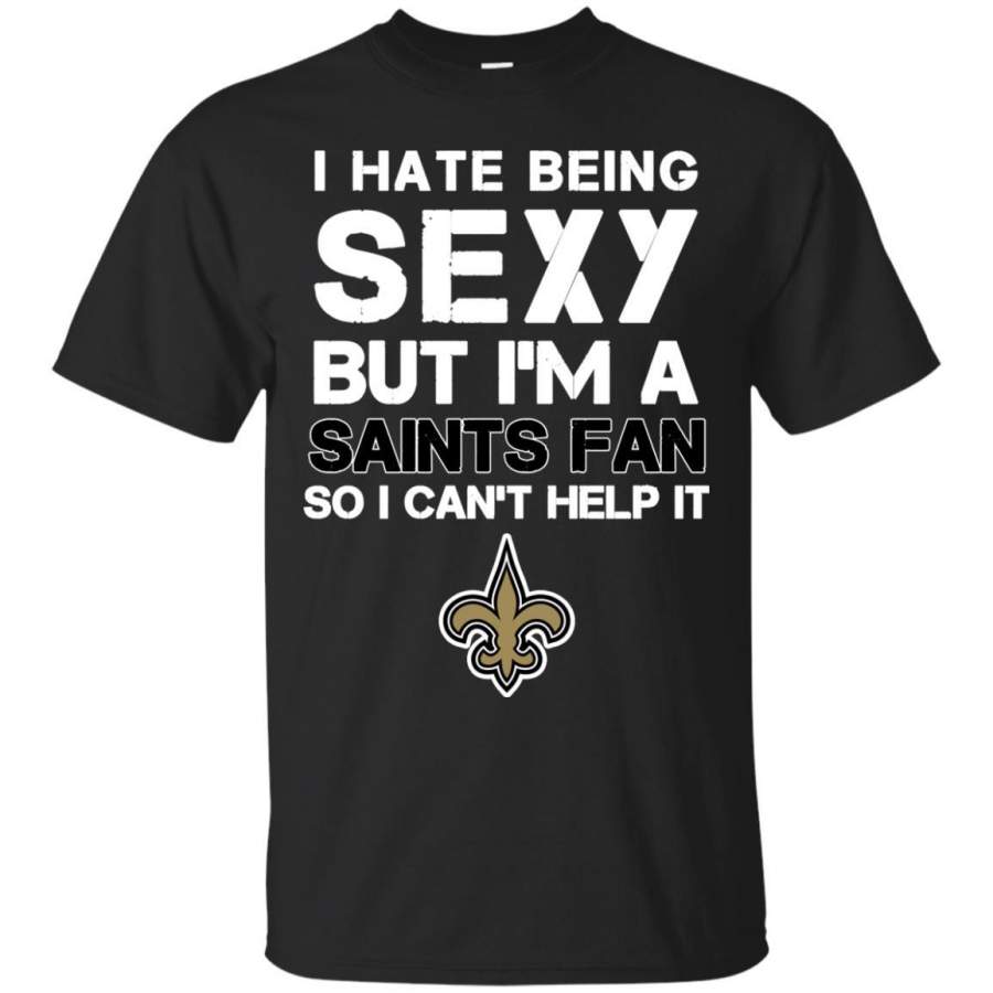 I Hate Being Sexy But I’m Fan So I Can’t Help It New Orleans Saints Black T Shirts