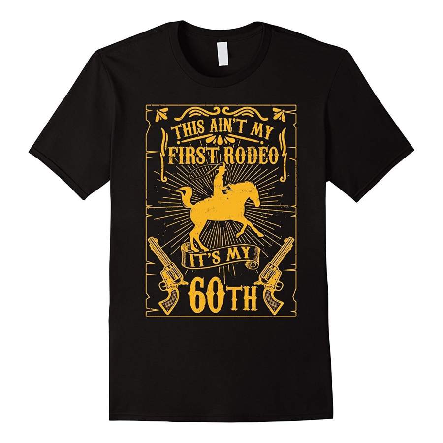 This Ain’T My First Rodeo It’S My 60Th Birthday T-Shirt Men’S Cotton T-Shirt