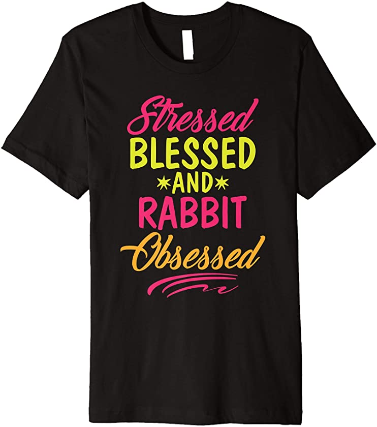 Stressed Blessed Rabbit Obsessed | Funny Rabbit Fan Easter Premium T-Shirt