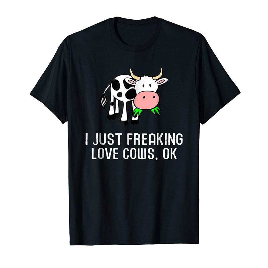 Adorable I Just Freaking Love Cows Ok Funny Cow Farm Cattle For Men and Women T-Shirt, Quotes T Shirt, Funny t shirt