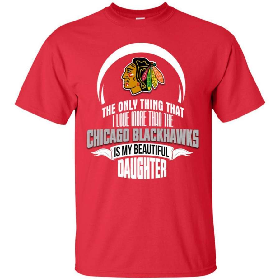 The Only Thing Dad Loves His Daughter Fan Chicago Blackhawks T Shirt