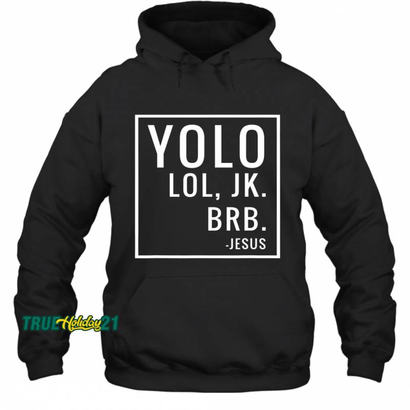 YOLO LOL JK BRB Yolo Brb Jesus Jesus Brb Hoodie