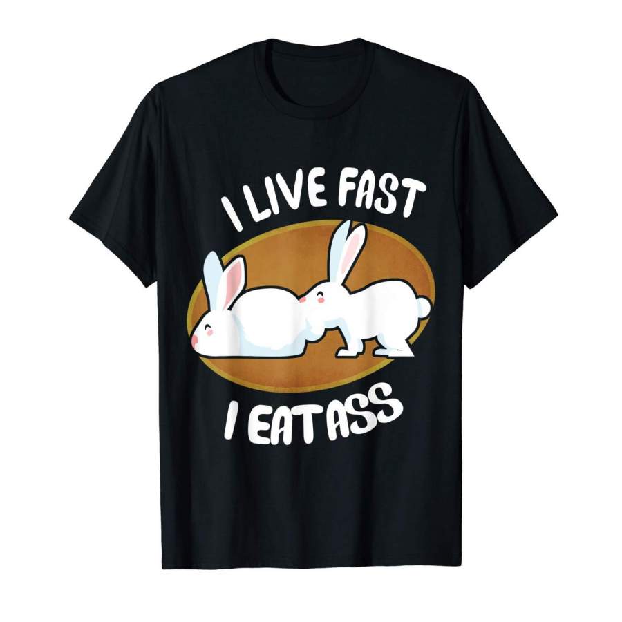 Live Fast I Eat Ass Funny Rabbit T-shirt