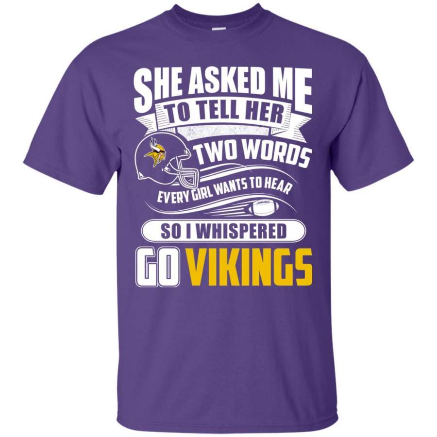 She Asked Me To Tell Her Two Words Minnesota Vikings T Shirts