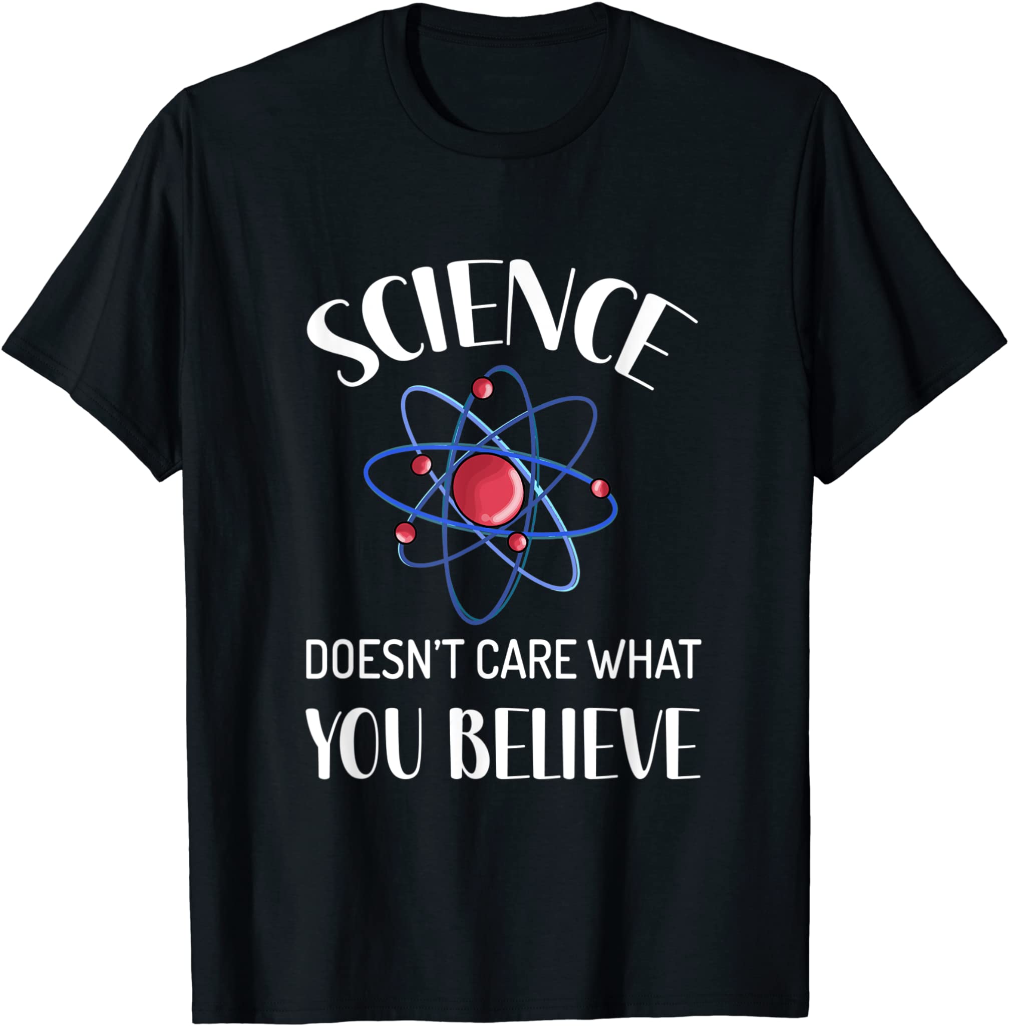 Science Doesn’t Care What You Believe Funny Science Teacher T-Shirt