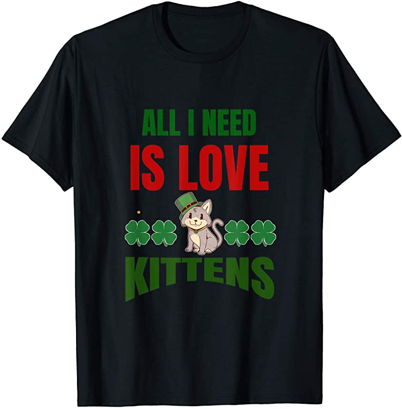 All I Need is Love Kittens – St. Patrick’s Day Clovers Cat T-Shirt