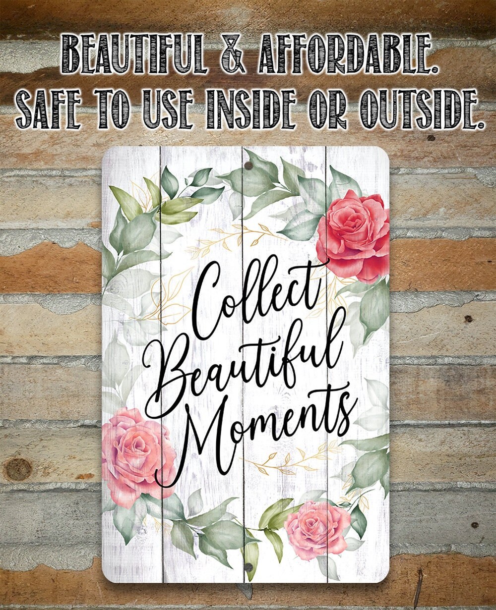 Metal Sign – Collect Beautiful Moments Floral – 8″ x 12″ or 12″ x 18″ Aluminum Tin Awesome Metal Poster