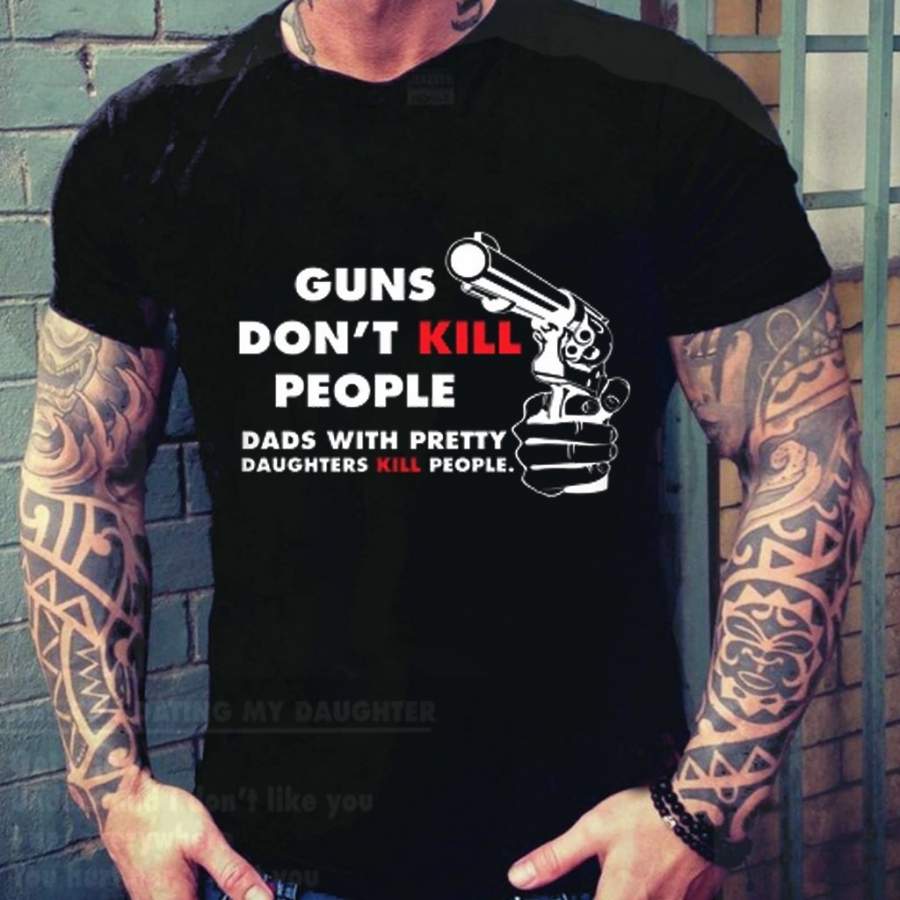 Rules for Dating My Daughter Guns Don’t Kill People Dads With Pretty Daughters Kill Funny Gift For Father Daddy Dad T-Shirt