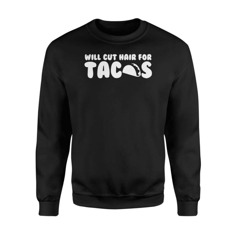 Will Cut Hair For Tacos Funny Hair Stylist Shirt Gift – Standard Fleece Sweatshirt