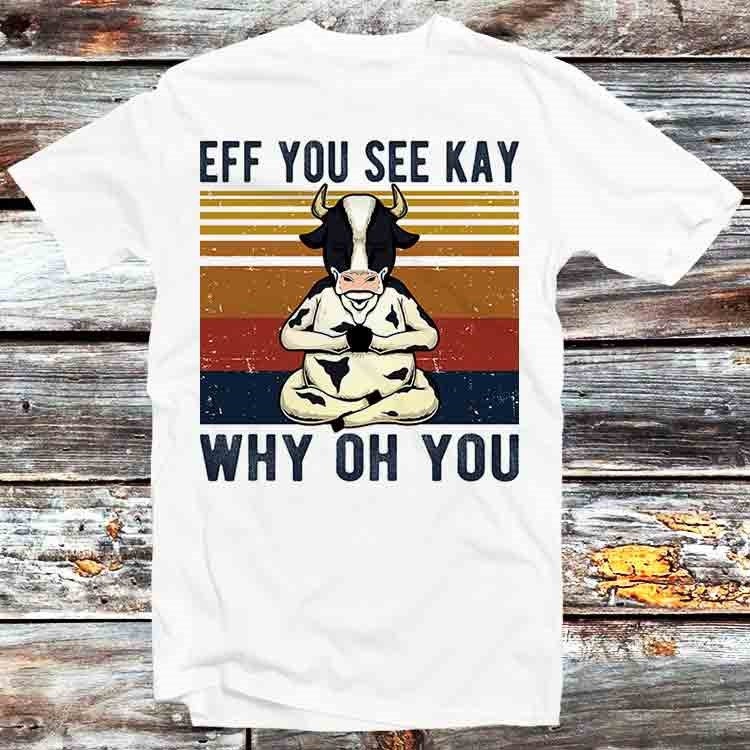 Eff You See Kay Why Oh You Funny Vintage Cow Yoga Lover T Shirt Vintage Retro Gift Mens Womens Unisex Cartoon Anime Top Tee B1151