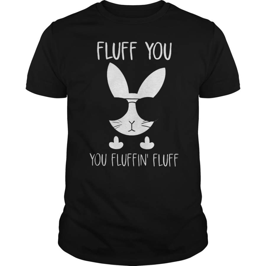 Rabbit Bunnies Fluff You You Fluffin Fluff T-Shirt