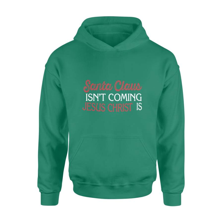 Santa Claus Isn’t Coming Jesus Christ Is Christmas Hoodie