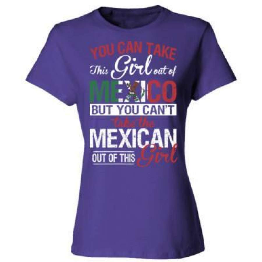 AGR You Can Take The Girl Out Of Mexico But You Cannot Take The Mexican Out Of This Girl – Ladies’ Cotton T-Shirt