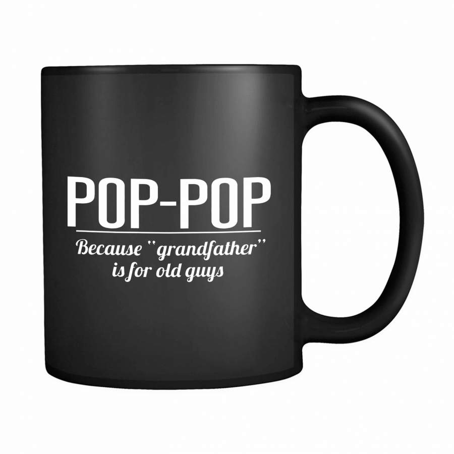 Pop Pop Because Grandfather Is For Old Guys 11oz Mug