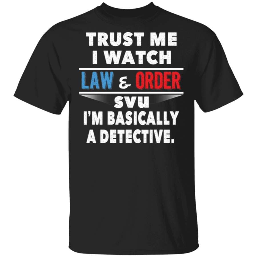 Trust Me I Watch Law and Order SVU T-Shirt T-Shirt