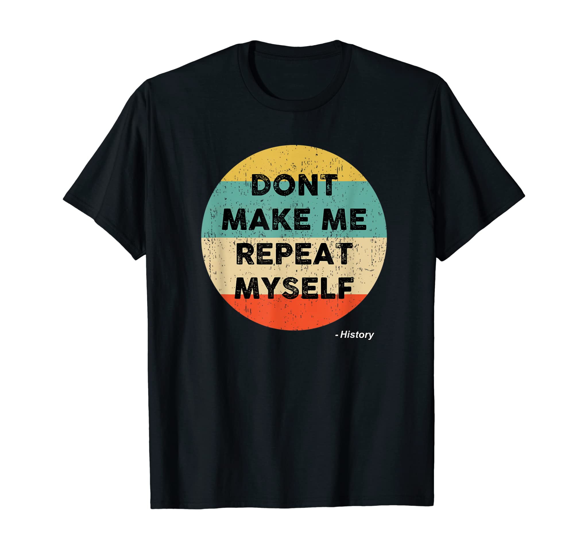 Dont Make Me Repeat Myself History Tshirt | History Teacher T-Shirt