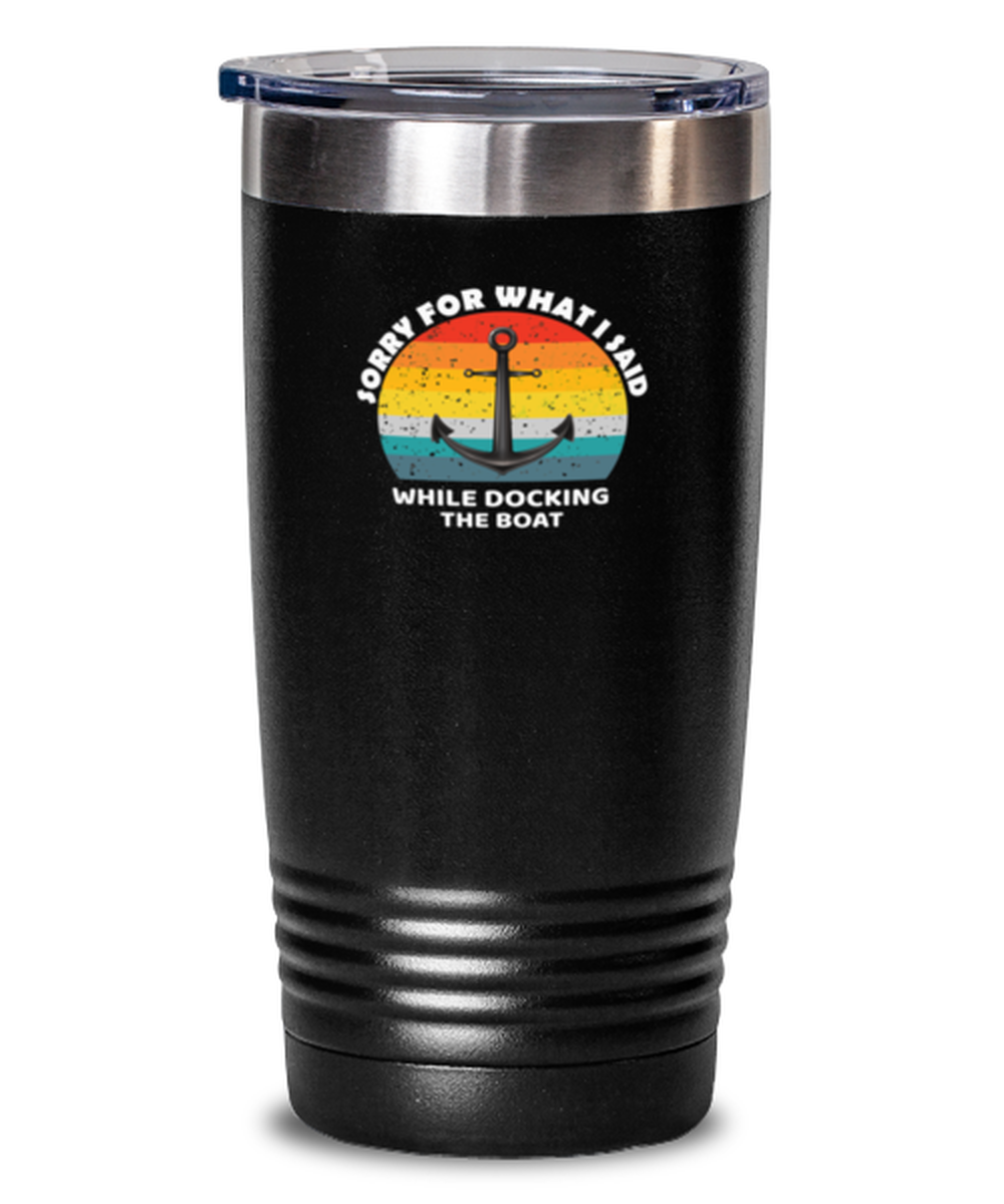 20 Oz Tumbler Stainless Steel Insulated Funny Sorry For What I Said Docking Anchor Boat Sailors