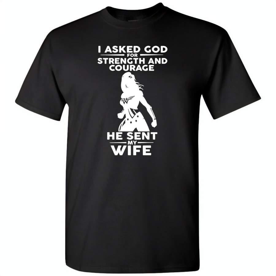 I asked god for strength and courage he sent me my wife – Gildan Short Sleeve T-Shirt