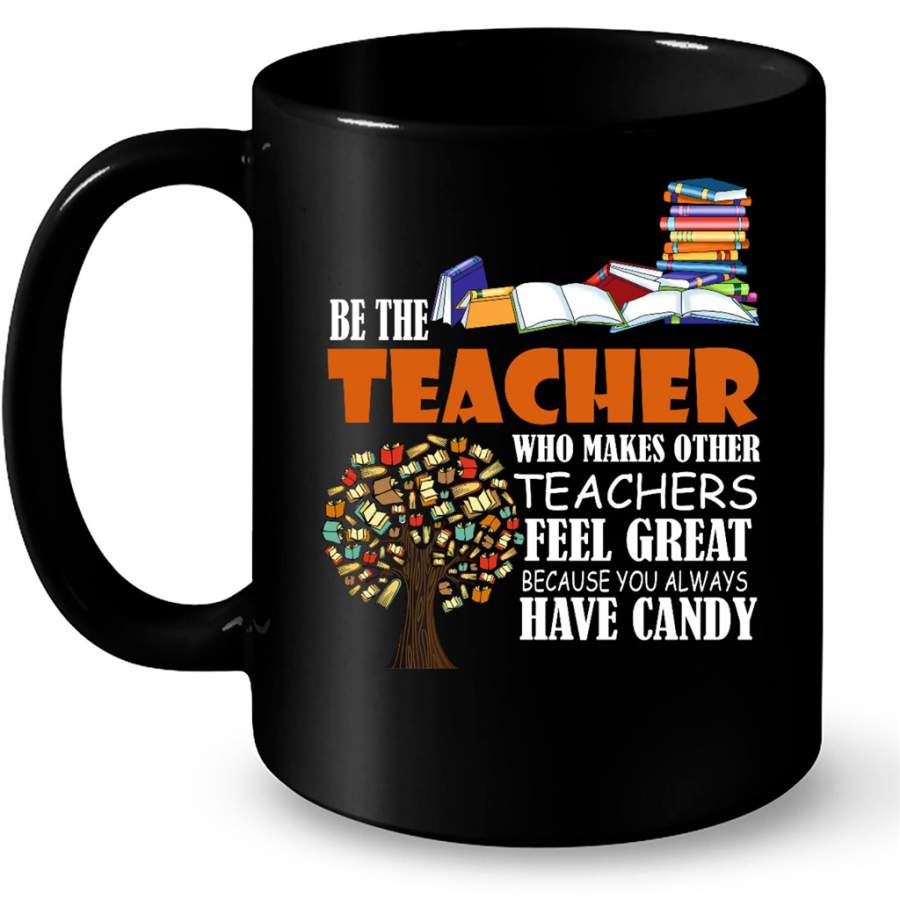 Be The Teacher Who Makes Other Teachers Feel Great Because You Always Have Candy – Full-Wrap Coffee Black Mug