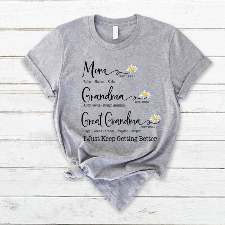 Mom Grandma Great Grandma Flower I Just Keep Getting Better T-Shirt