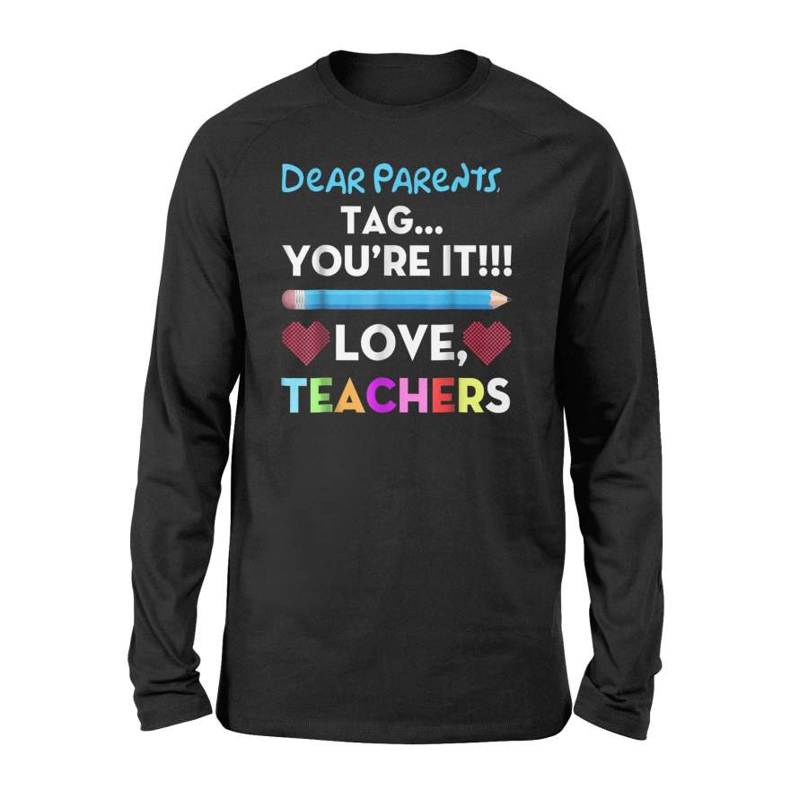 Dear Parents Tag You’Re It Love Teachers Long Sleeve T-Shirt