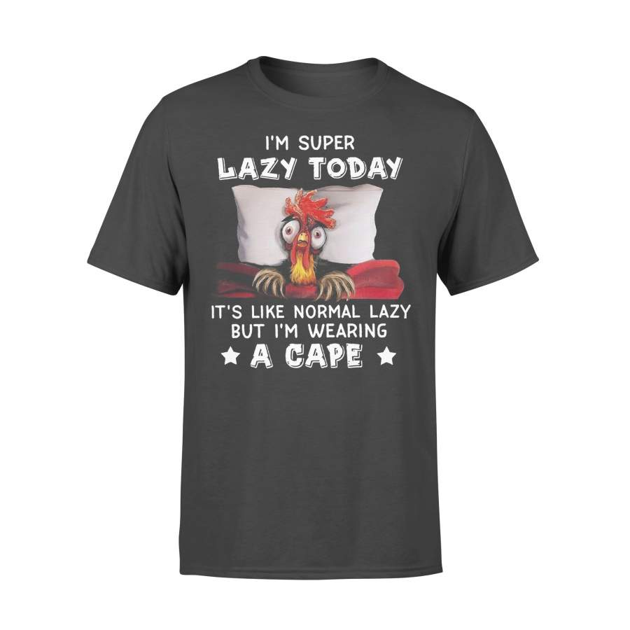 Chicken I’M Super Lazy Today It’S Like Normal Lazy But I’M Wearing A Cape T-shirt