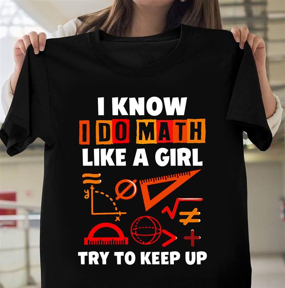 I Know I Do Math Like A Girl Try To Keep Up Gift Standard/Premium T-Shirt