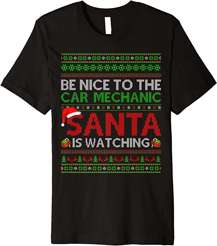 Be Nice To The Car Mechanic Santa Is Watching Ugly Christmas Premium T-Shirt