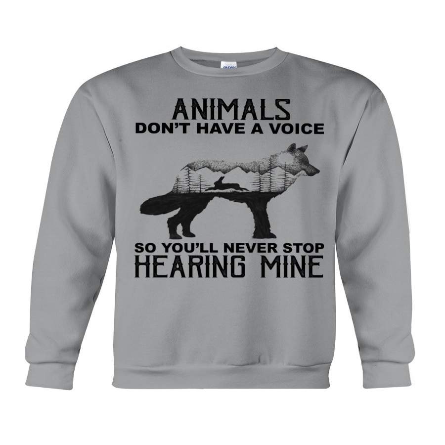 Wolf Animals Don’t Have Voice So You’ll Never Stop Hearing Mine Sweatshirt