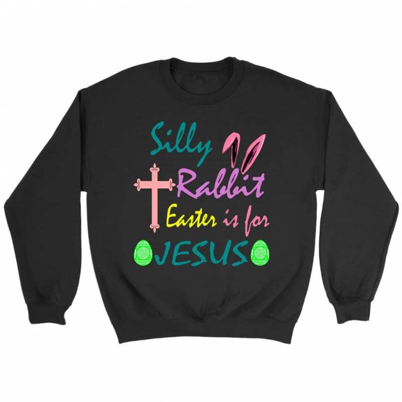 Silly Rabbit Easter is for Jesus sweatshirt | Easter gift