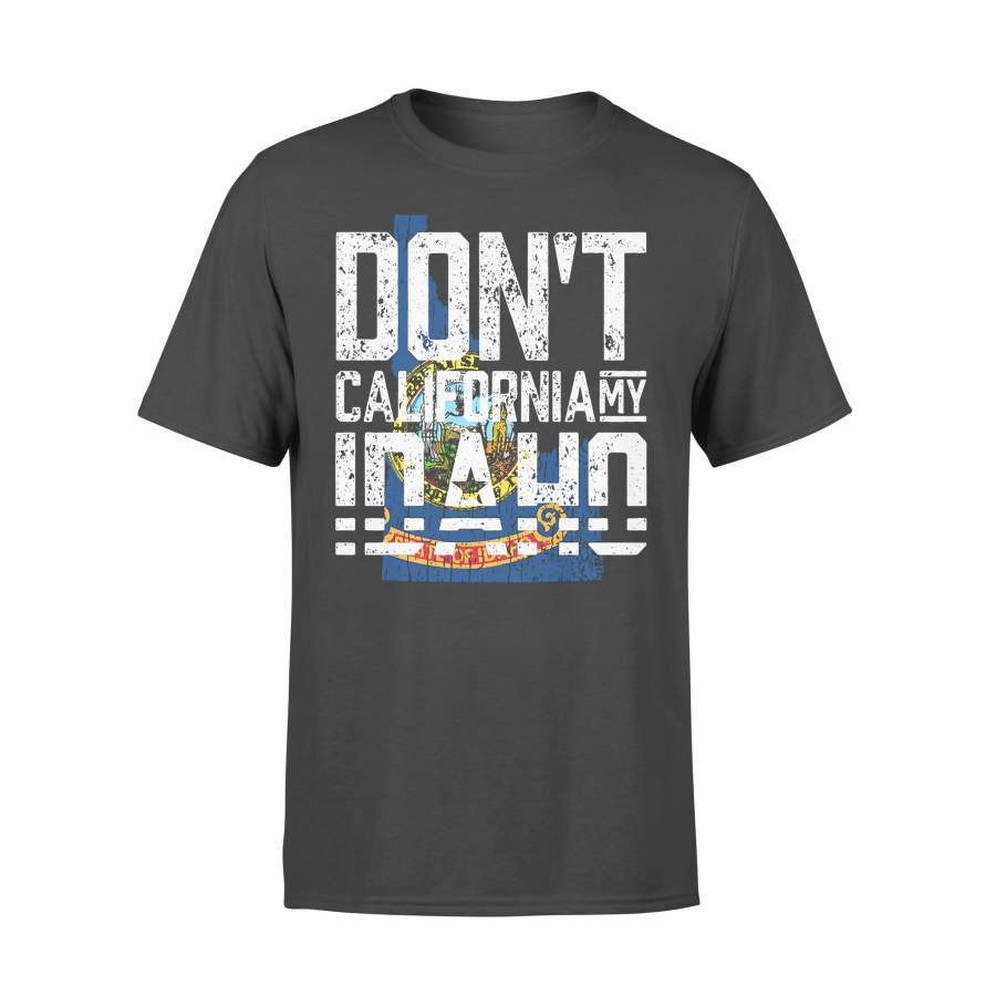 Don’t California My Idaho T-shirt