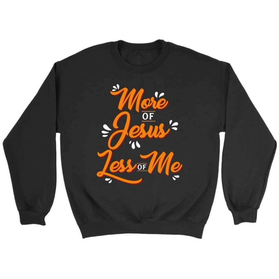 More of Jesus less of me sweatshirt | Jesus sweatshirt