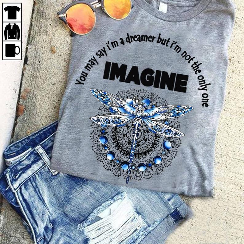 Imagine You May Say Im A Dreamer But Im Not The Only One Dragonfly Tshirt Standard/Premium T-Shirt Hoodie