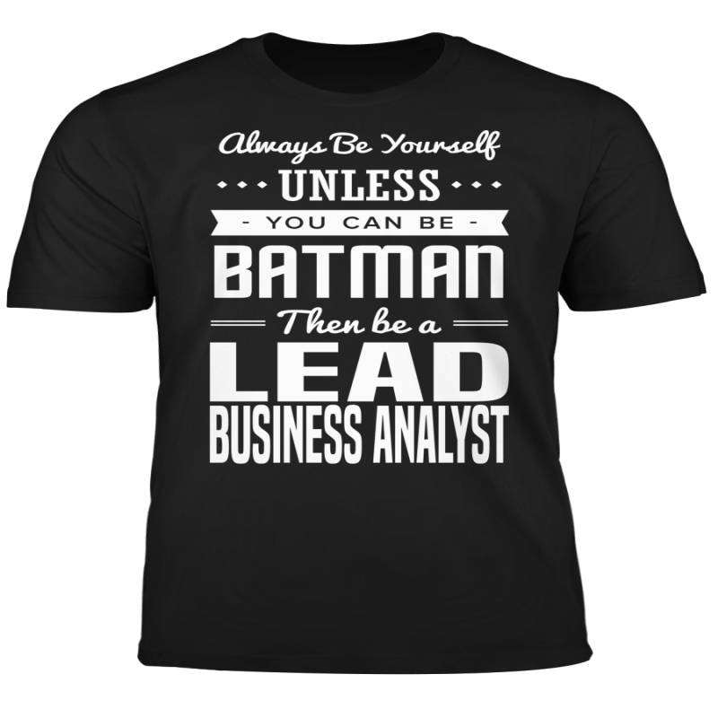 You Can Be A Batman Then Be A Lead Business Analyst Tshirt