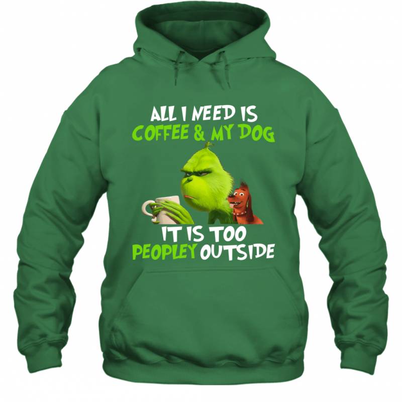 Grinch And Dog Max All I Need Is Coffee And My Dog It’s Too Peopley Outside T-Shirt