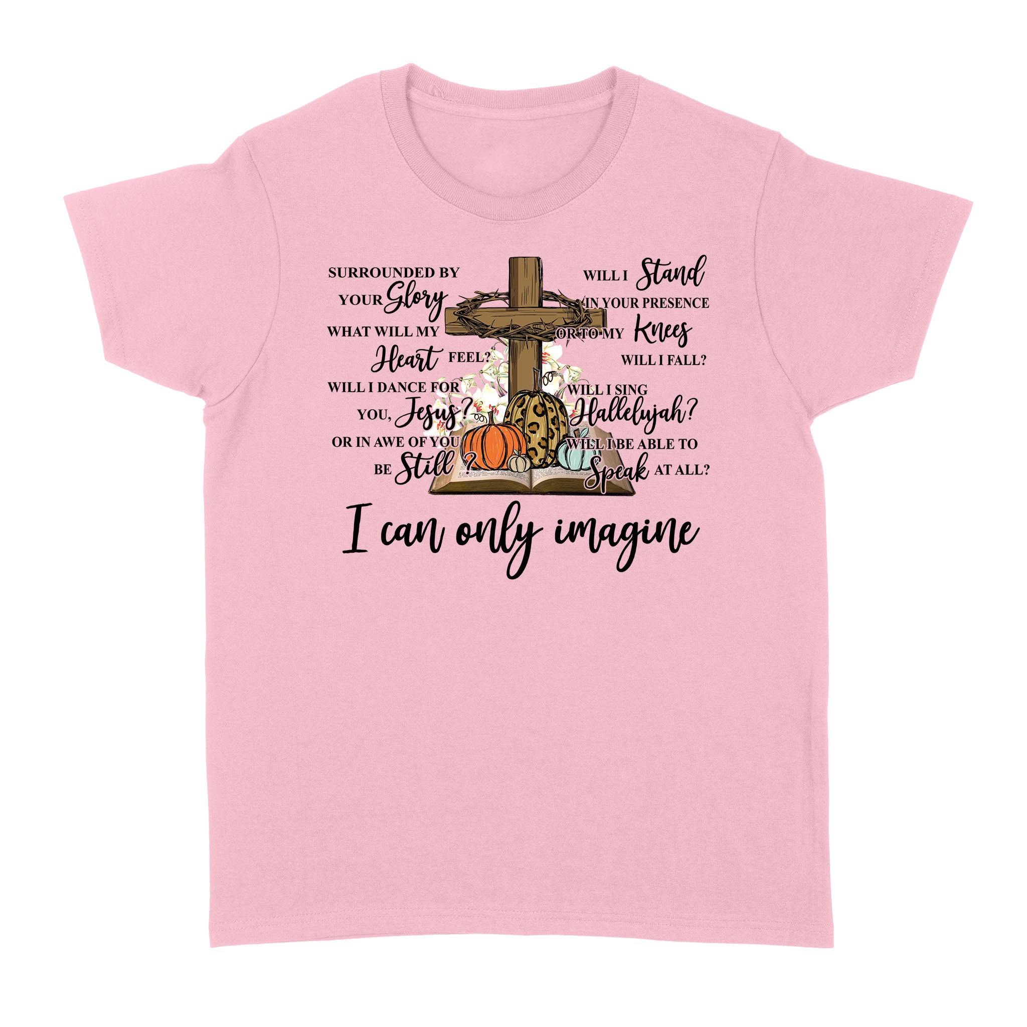 Jesus Cross Surrounded By Your Glory What Will My Heart Feel I Can Only Imagine – Standard Women’s T-shirt