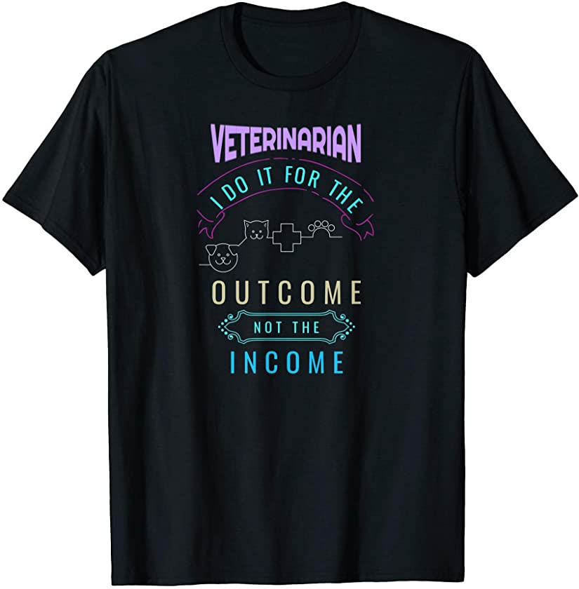 Veterinarian I Do it for the Outcome Not Income animal pet T-Shirt