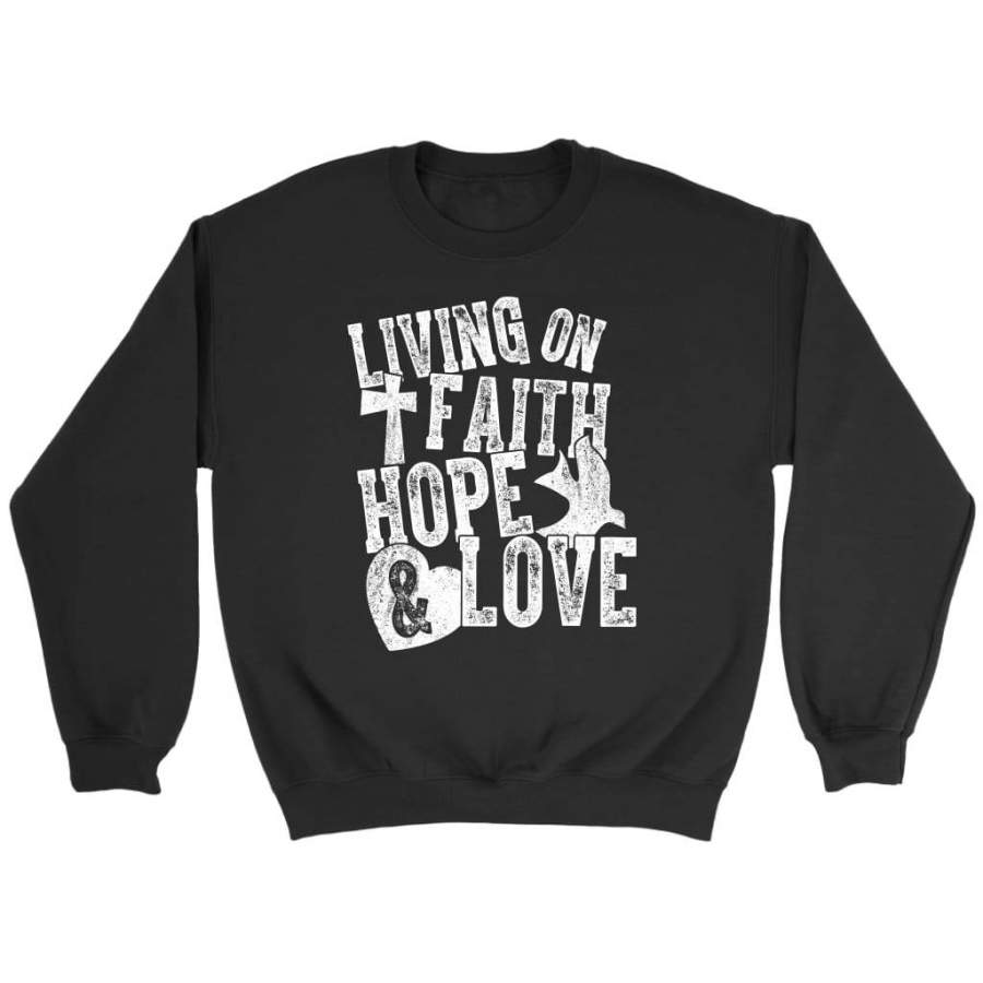 Living on faith hope and love sweatshirt