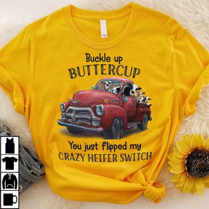Buckle Up Buttercup You Just Flipped My Crazy Heifer Switch T-Shirt Yellow Cow Shirt Farm Animals Shirt Hn