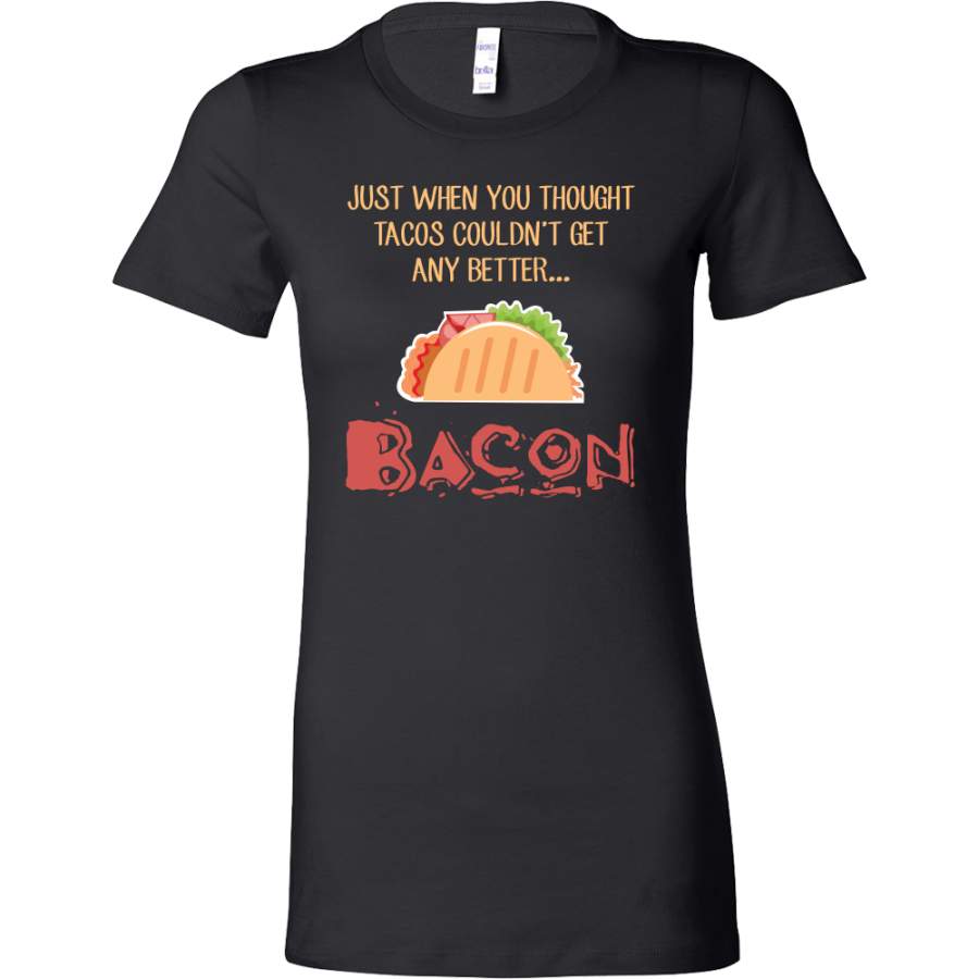 Taco mexican just when you thought tacos couldnt get any better bacon Woman Short Sleeve Funny T Shirt – TL00575WS