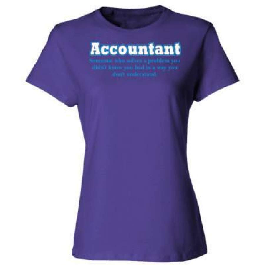 AGR Accountant Someone Who Solves A Problem You Didnt Know You Had In A Way You Didnt Understand – Ladies’ Cotton T-Shirt