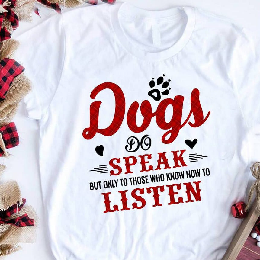 Dogs do speak but only to those who know how to listen gift dog lovers Dog day T-shirt