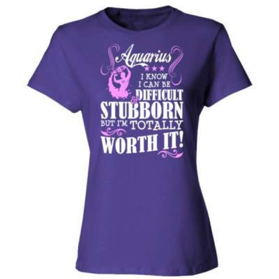 AGR Aquarius I Know I Can Be Difficult & Stubborn But Im Totally Worth It – Ladies’ Cotton T-Shirt